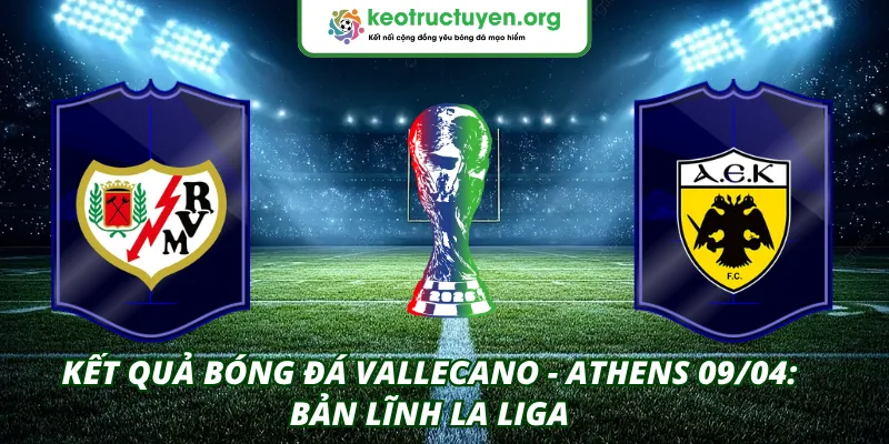 Kết Quả Bóng Đá Vallecano - Athens 09/04: Bản Lĩnh La Liga Kết quả bóng đá Vallecano - Athens 09/04